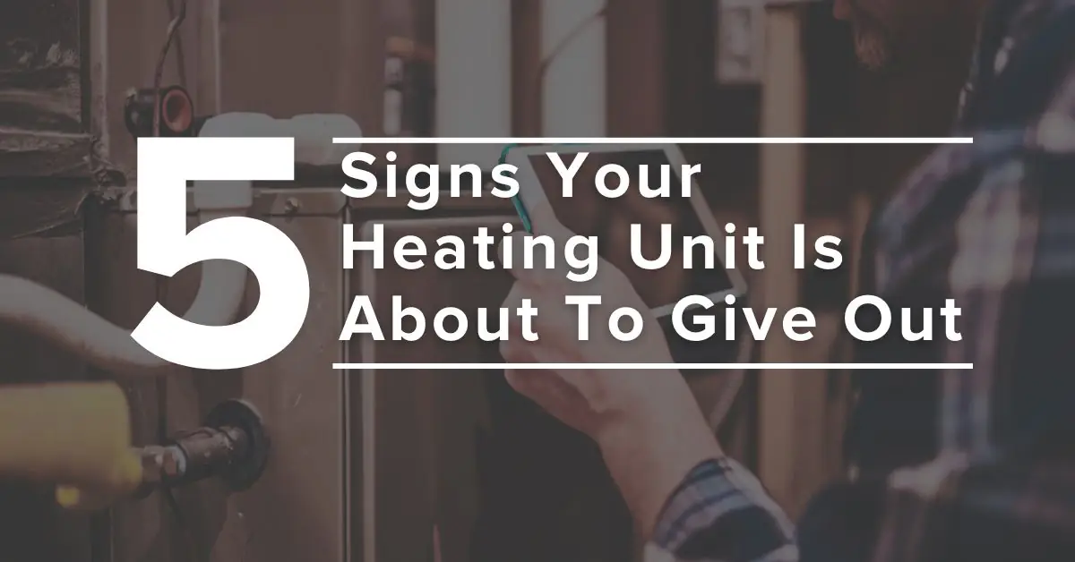 Signs Your Heating Unit Is About To Give Out