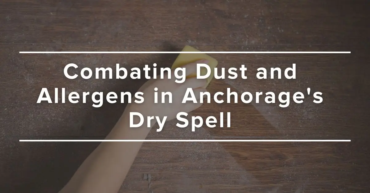 Combating Dust and Allergens in Anchorage's Dry Spell, Spring Breakup Season