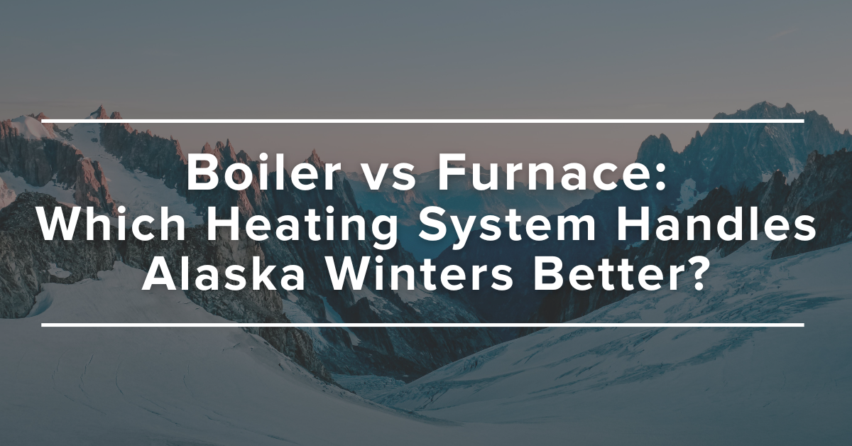 Boiler vs Furnace Which Heating System Handles Alaska Winters Better
