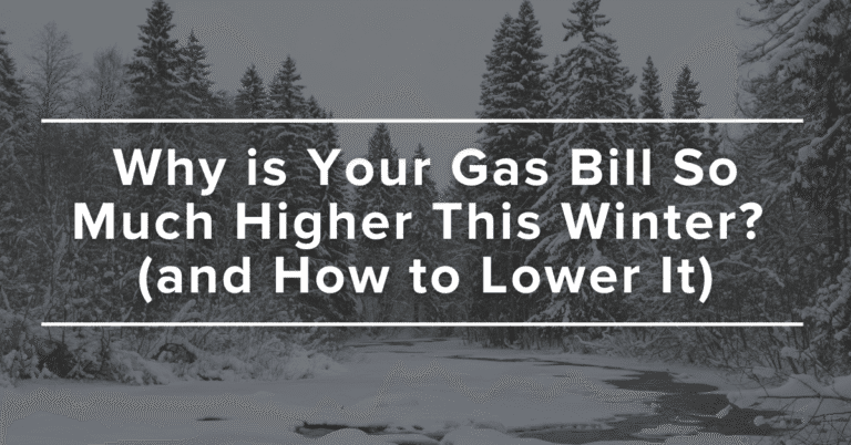 Why is Your Gas Bill So Much Higher This Winter (and how to lower it)