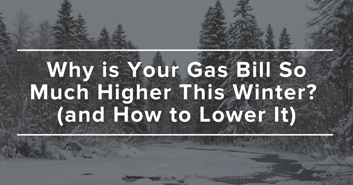Why is Your Gas Bill So Much Higher This Winter (and how to lower it)