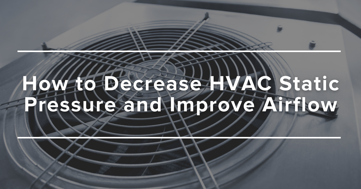 How to Decrease HVAC Static Pressure and Improve Airflow
