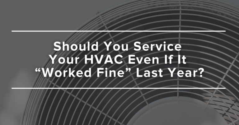 Should You Service Your HVAC Even If It “Worked Fine” Last Year