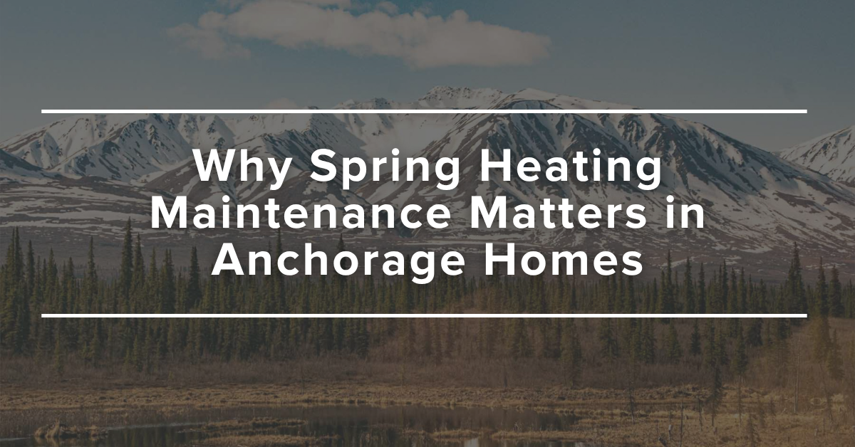 Why Spring Heating Maintenance Matters in Anchorage Homes